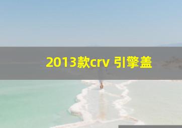 2013款crv 引擎盖